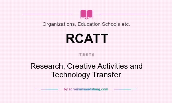 What does RCATT mean? It stands for Research, Creative Activities and Technology Transfer