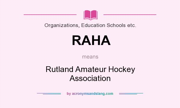 What does RAHA mean? It stands for Rutland Amateur Hockey Association