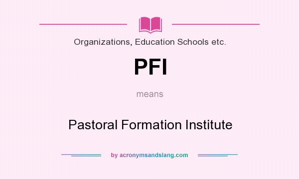 What does PFI mean? It stands for Pastoral Formation Institute