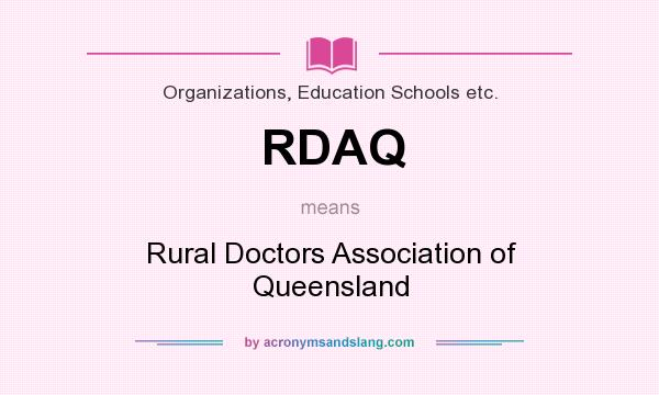 What does RDAQ mean? It stands for Rural Doctors Association of Queensland