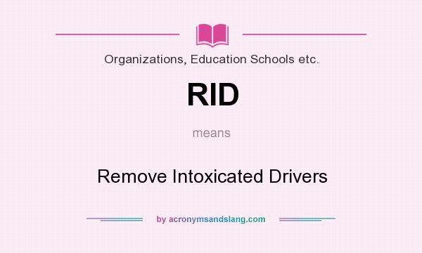 What does RID mean? It stands for Remove Intoxicated Drivers
