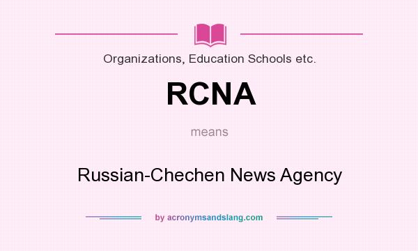 What does RCNA mean? It stands for Russian-Chechen News Agency