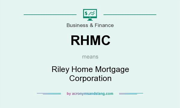 What does RHMC mean? It stands for Riley Home Mortgage Corporation