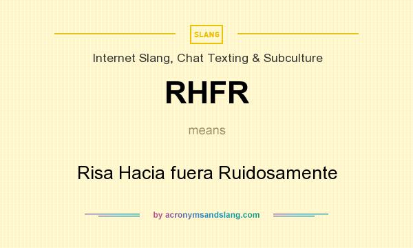 What does RHFR mean? It stands for Risa Hacia fuera Ruidosamente