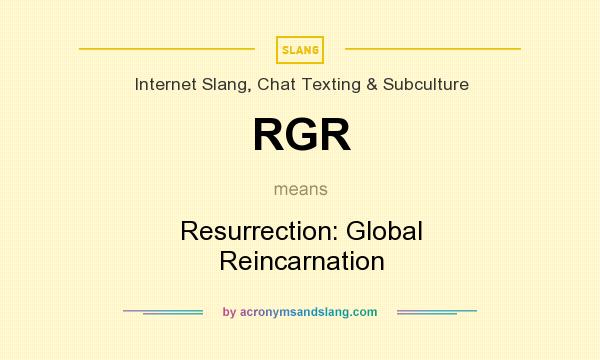 What does RGR mean? It stands for Resurrection: Global Reincarnation