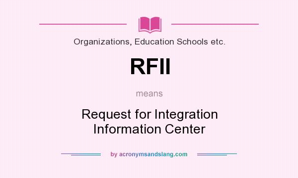 What does RFII mean? It stands for Request for Integration Information Center