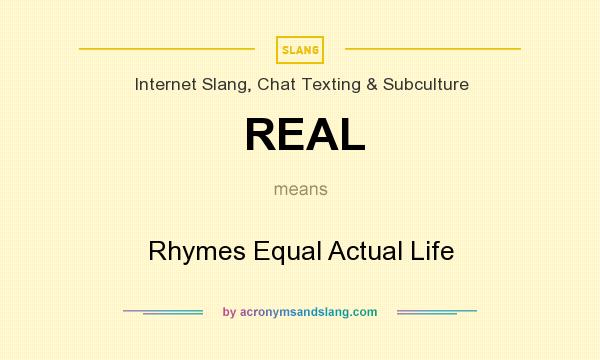 What does REAL mean? It stands for Rhymes Equal Actual Life