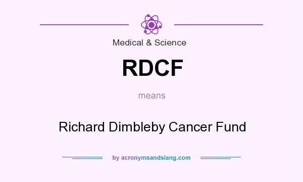 What does RDCF mean? It stands for Richard Dimbleby Cancer Fund