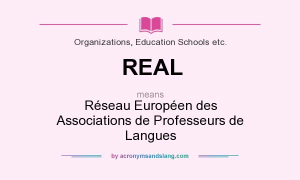 What does REAL mean? It stands for Réseau Européen des Associations de Professeurs de Langues