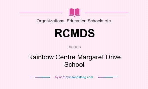 What does RCMDS mean? It stands for Rainbow Centre Margaret Drive School