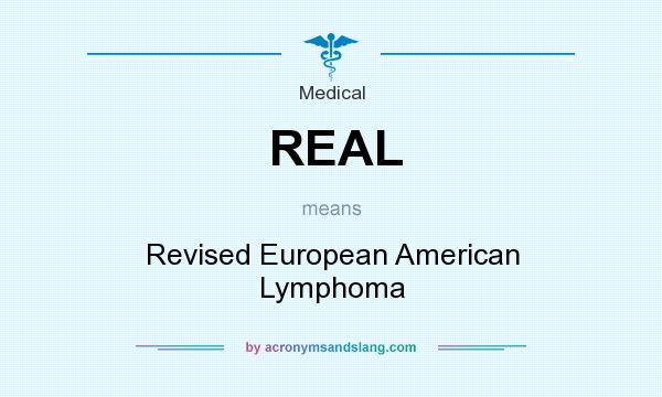 What does REAL mean? It stands for Revised European American Lymphoma