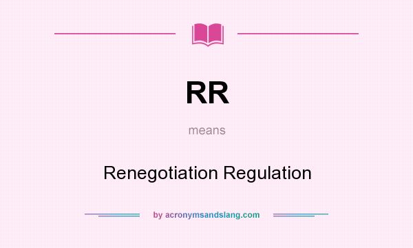 What does RR mean? It stands for Renegotiation Regulation