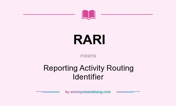 What does RARI mean? It stands for Reporting Activity Routing Identifier