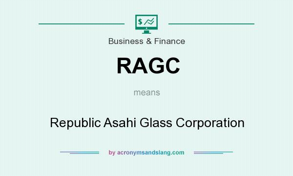 What does RAGC mean? It stands for Republic Asahi Glass Corporation
