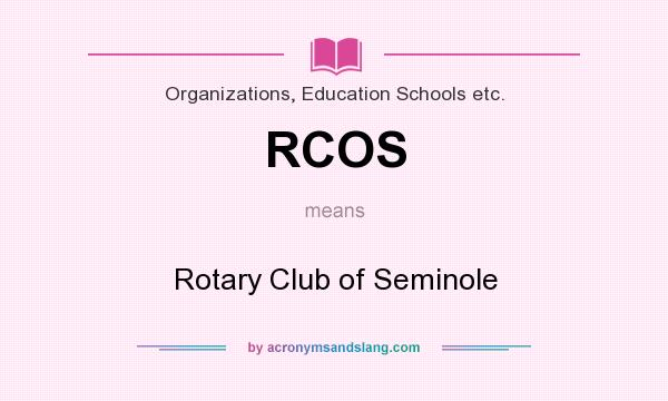 What does RCOS mean? It stands for Rotary Club of Seminole