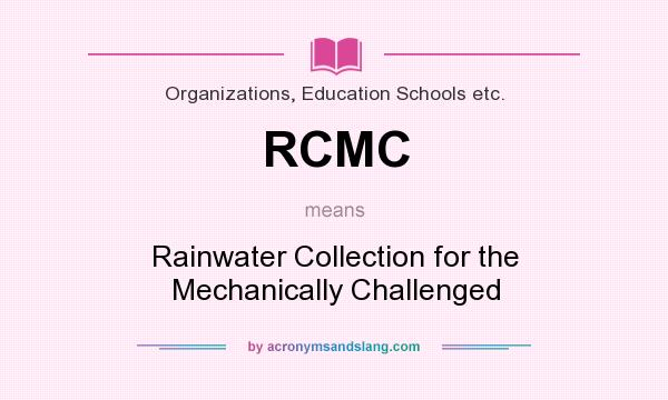 What does RCMC mean? It stands for Rainwater Collection for the Mechanically Challenged