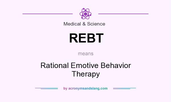 What does REBT mean? It stands for Rational Emotive Behavior Therapy