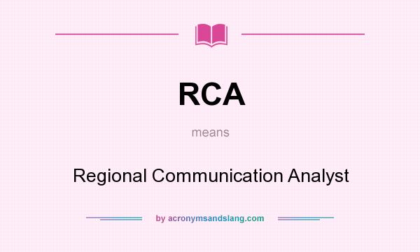 What does RCA mean? It stands for Regional Communication Analyst