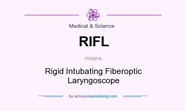 What does RIFL mean? It stands for Rigid Intubating Fiberoptic Laryngoscope