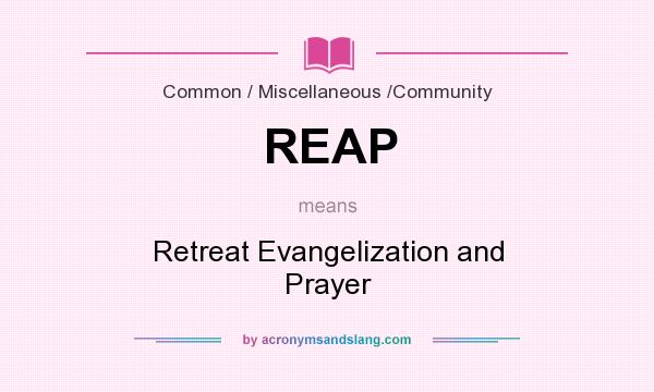 What does REAP mean? It stands for Retreat Evangelization and Prayer