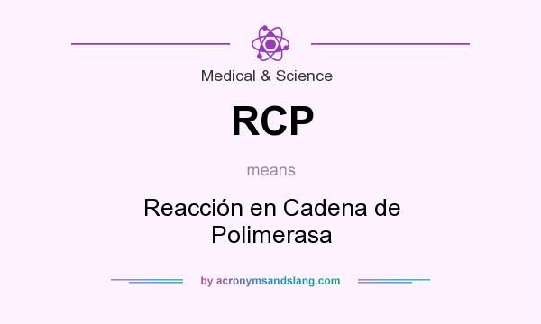 What does RCP mean? It stands for Reacción en Cadena de Polimerasa