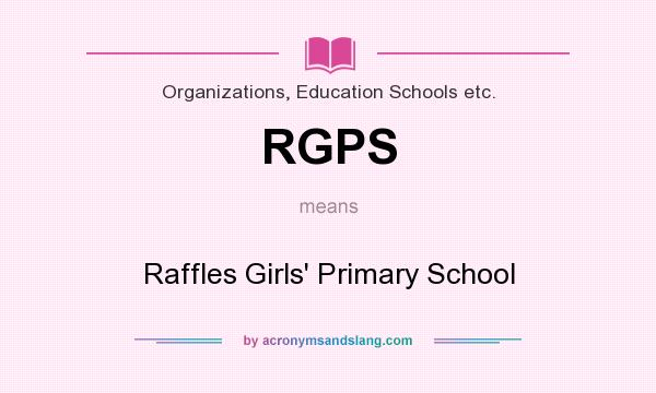 What does RGPS mean? It stands for Raffles Girls` Primary School