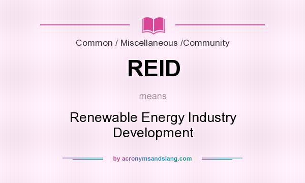 What does REID mean? It stands for Renewable Energy Industry Development