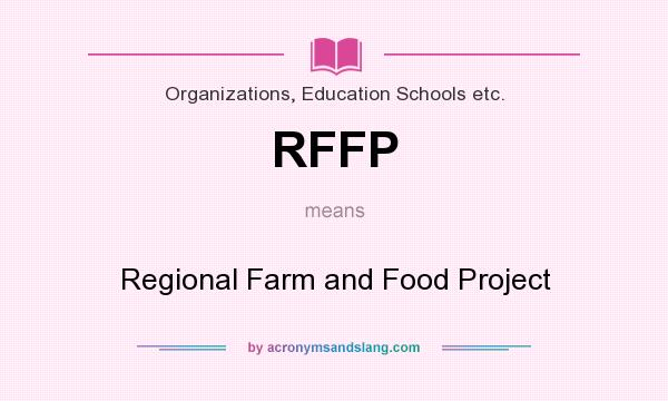 What does RFFP mean? It stands for Regional Farm and Food Project