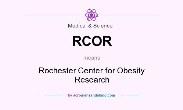 What does RCOR mean? It stands for Rochester Center for Obesity Research