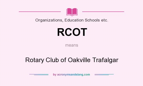 What does RCOT mean? It stands for Rotary Club of Oakville Trafalgar