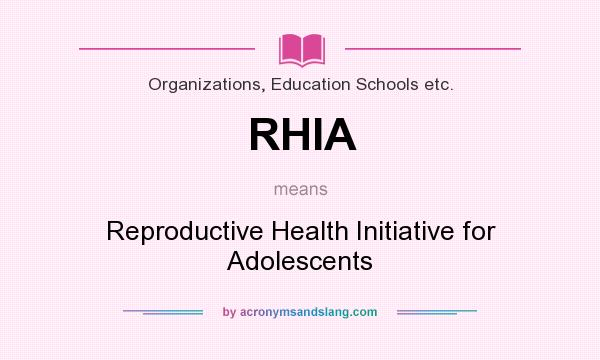 What does RHIA mean? It stands for Reproductive Health Initiative for Adolescents