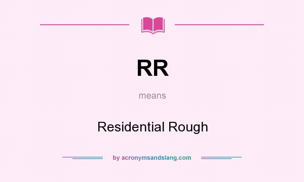 What does RR mean? It stands for Residential Rough
