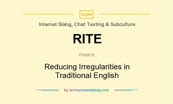 What does RITE mean? It stands for Reducing Irregularities in Traditional English