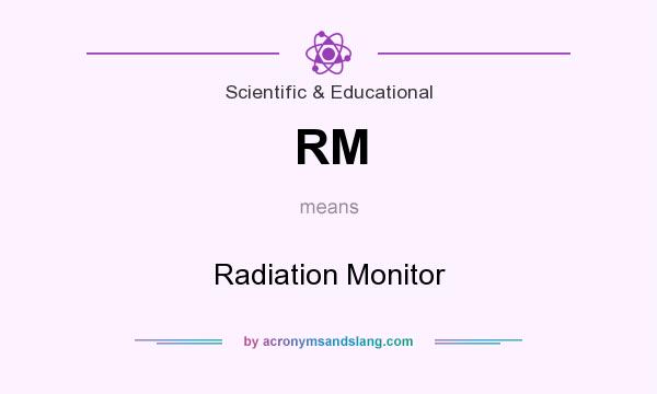 What does RM mean? It stands for Radiation Monitor