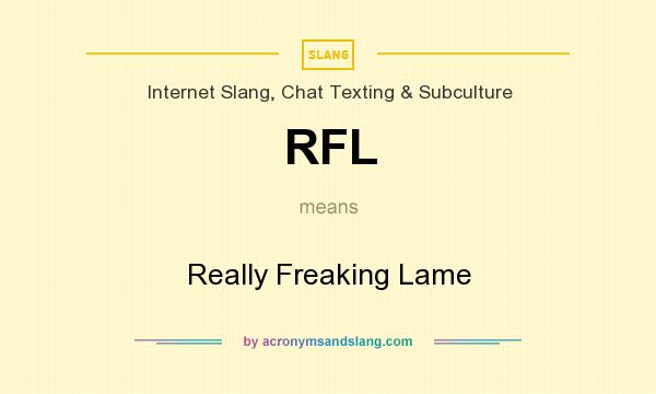 What does RFL mean? It stands for Really Freaking Lame