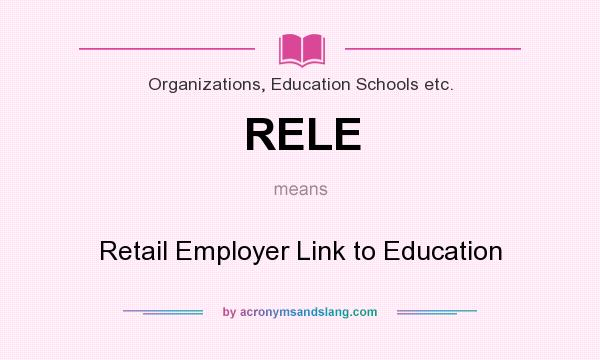 What does RELE mean? It stands for Retail Employer Link to Education