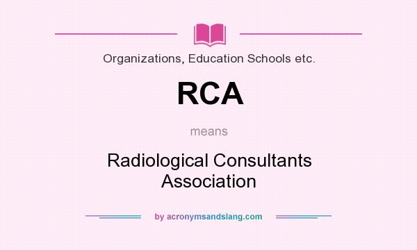 What does RCA mean? It stands for Radiological Consultants Association