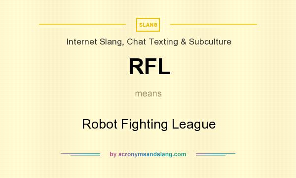 What does RFL mean? It stands for Robot Fighting League