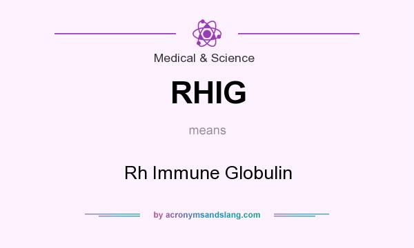 What does RHIG mean? It stands for Rh Immune Globulin