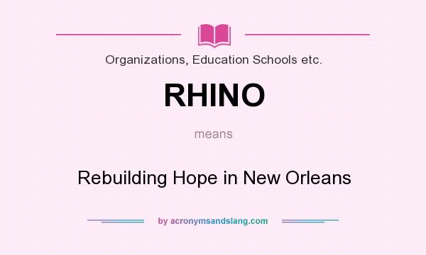 What does RHINO mean? It stands for Rebuilding Hope in New Orleans