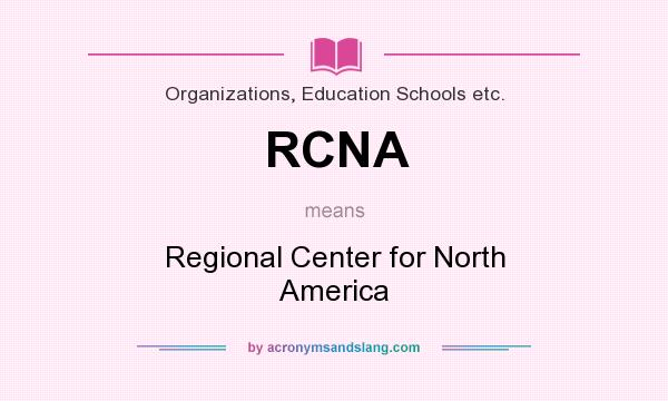 What does RCNA mean? It stands for Regional Center for North America