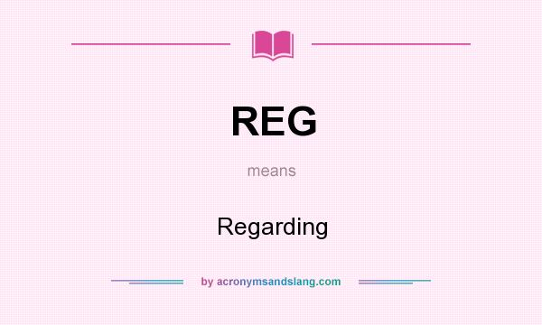 What does REG mean? It stands for Regarding