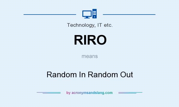 What does RIRO mean? It stands for Random In Random Out
