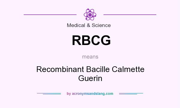 What does RBCG mean? It stands for Recombinant Bacille Calmette Guerin