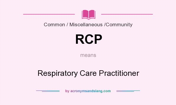 What does RCP mean? It stands for Respiratory Care Practitioner