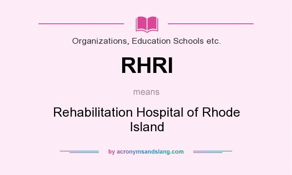 What does RHRI mean? It stands for Rehabilitation Hospital of Rhode Island