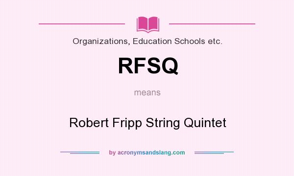 What does RFSQ mean? It stands for Robert Fripp String Quintet