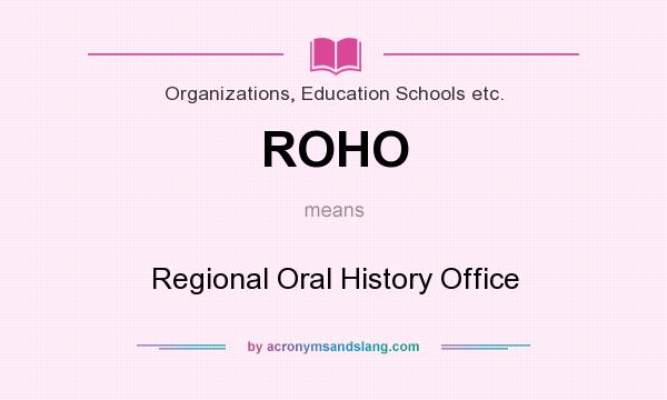What does ROHO mean? It stands for Regional Oral History Office