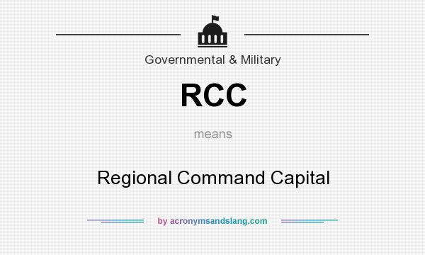 What does RCC mean? It stands for Regional Command Capital