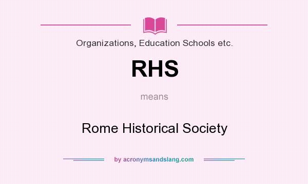 What does RHS mean? It stands for Rome Historical Society